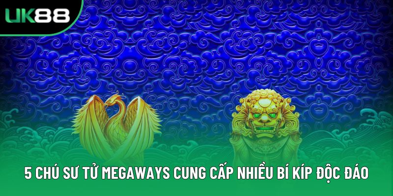 5 chú sư tử Megaways cung cấp nhiều bí kíp độc đáo