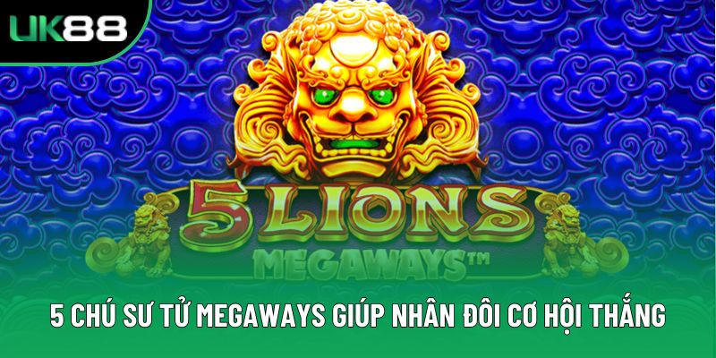5 chú sư tử Megaways giúp nhân đôi cơ hội thắng