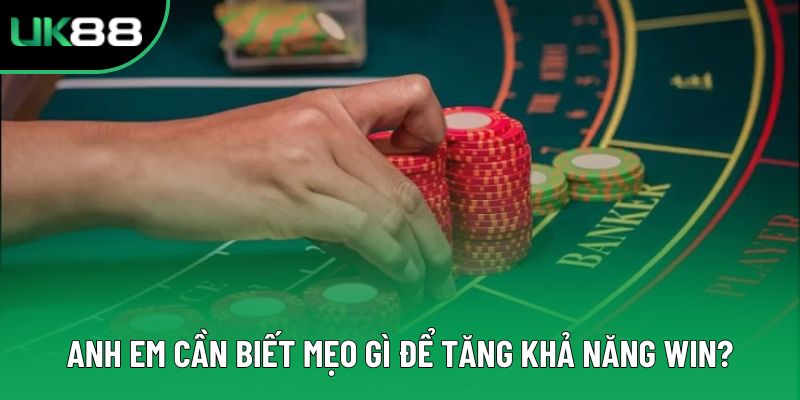 Anh em cần biết mẹo gì để tăng khả năng win?