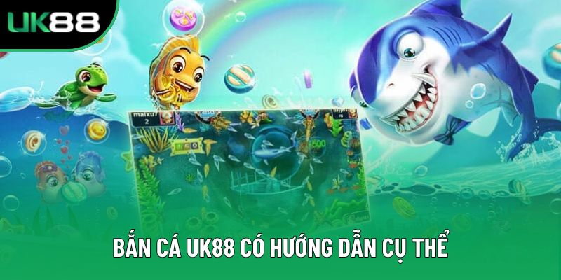 Bắn Cá Uk88 có hướng dẫn cụ thể