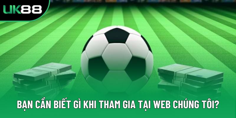 Bạn cần biết gì khi tham gia tại web chúng tôi?