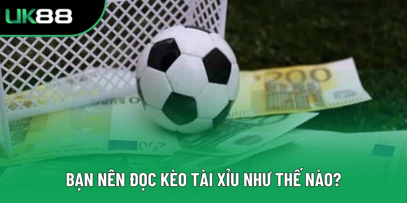 Bạn nên đọc kèo tài xỉu như thế nào?