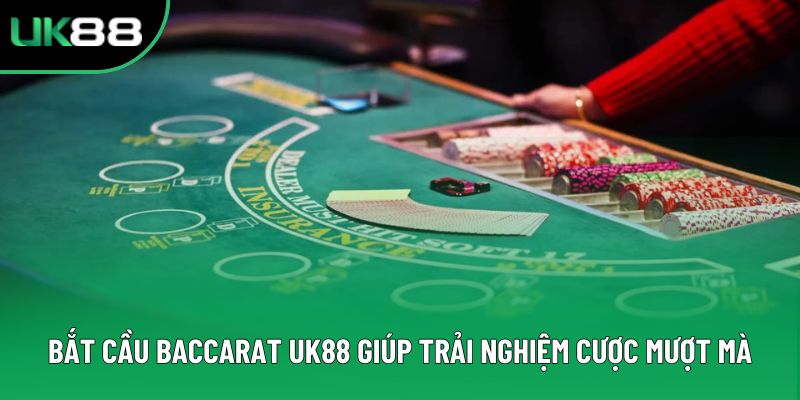 Bắt cầu baccarat Uk88 giúp trải nghiệm cược mượt mà