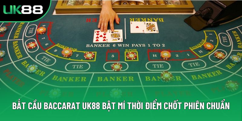 Bắt Cầu Baccarat Uk88 Bật Mí Thời Điểm Chốt Phiên Chuẩn