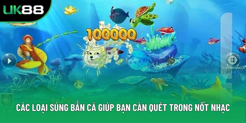 Các Loại Súng Bắn Cá Giúp Bạn Càn Quét Trong Nốt Nhạc