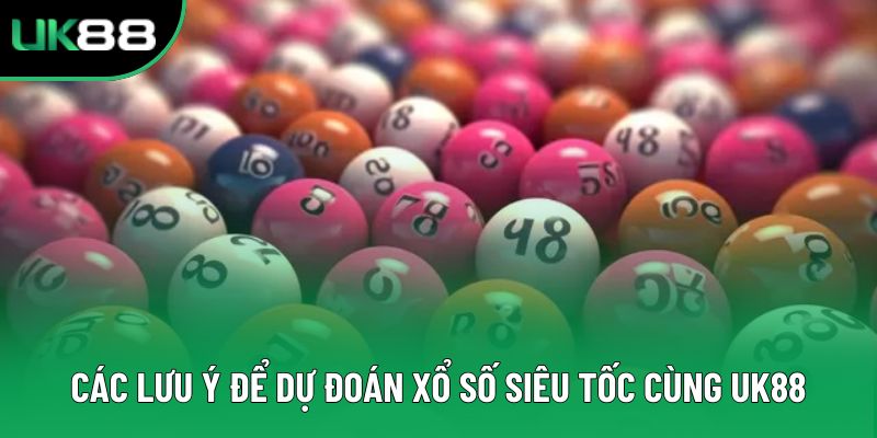 Các lưu ý để dự đoán xổ số siêu tốc cùng UK88