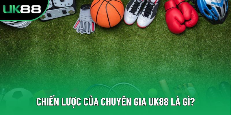 Chiến lược của chuyên gia UK88 là gì?