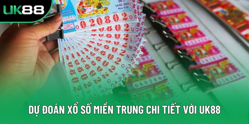 Dự đoán xổ số miền Trung chi tiết với UK88