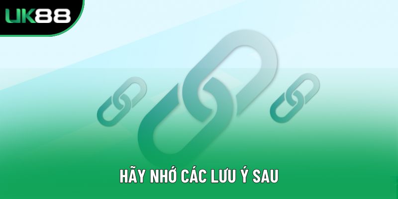 Hãy nhớ các lưu ý sau