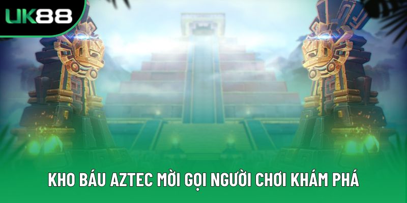 Kho báu Aztec mời gọi người chơi khám phá