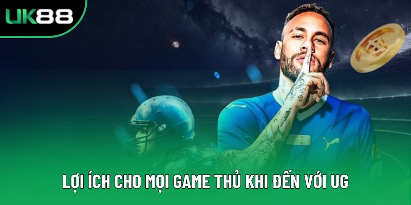 Lợi ích cho mọi game thủ khi đến với UG