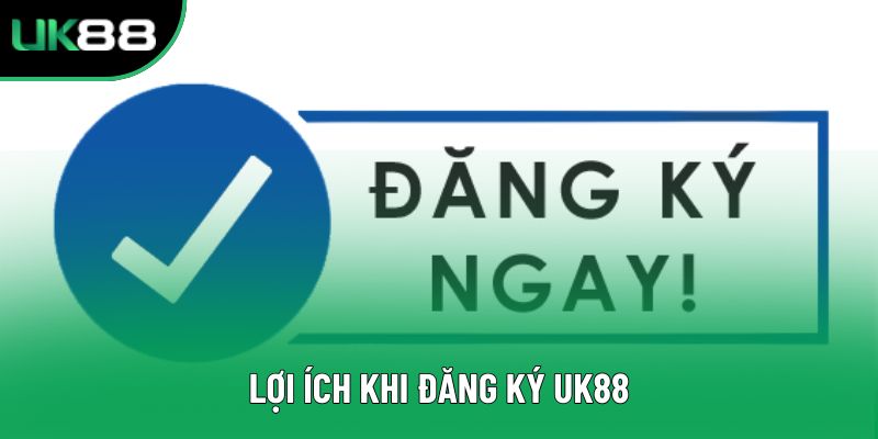 Lợi ích khi đăng ký UK88