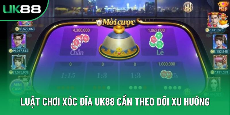 Luật chơi xóc đĩa Uk88 cần theo dõi xu hướng