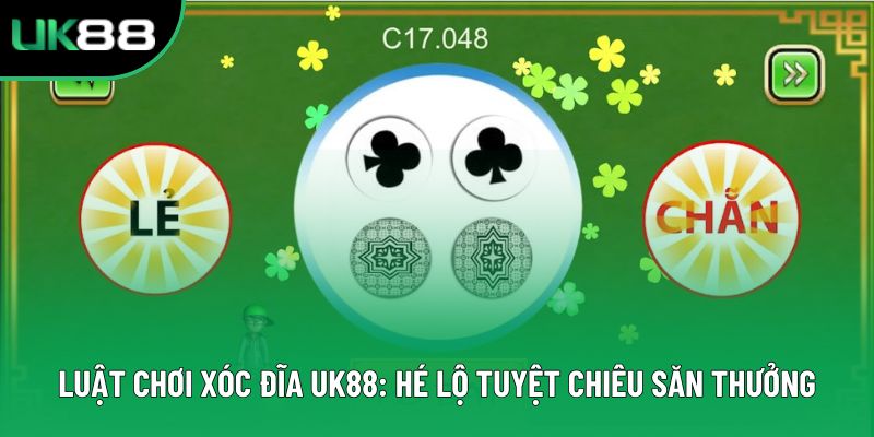 Luật Chơi Xóc Đĩa Uk88: Hé Lộ Tuyệt Chiêu Săn Thưởng