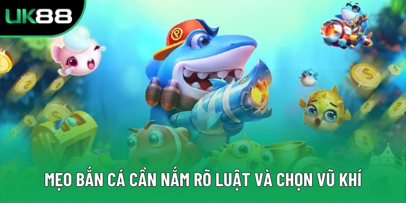 Mẹo bắn cá cần nắm rõ luật và chọn vũ khí