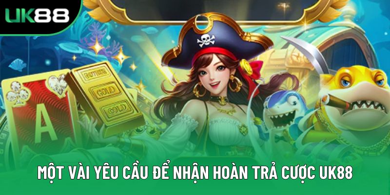 Một vài yêu cầu để nhận hoàn trả cược UK88