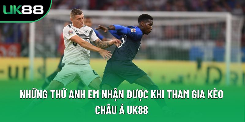 Những thứ anh em nhận được khi tham gia kèo châu Á UK88