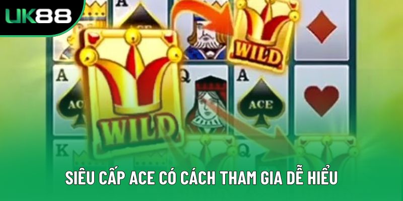 Siêu Cấp ACE có cách tham gia dễ hiểu Siêu Cấp ACE có cách tham gia dễ hiểu