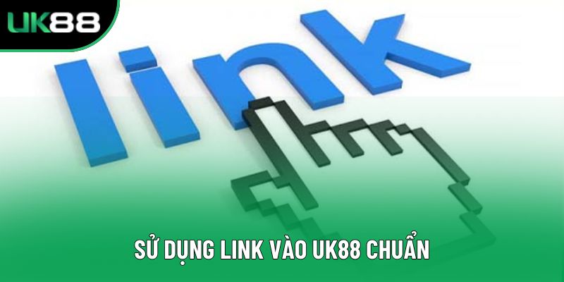 Sử dụng link vào UK88 chuẩn