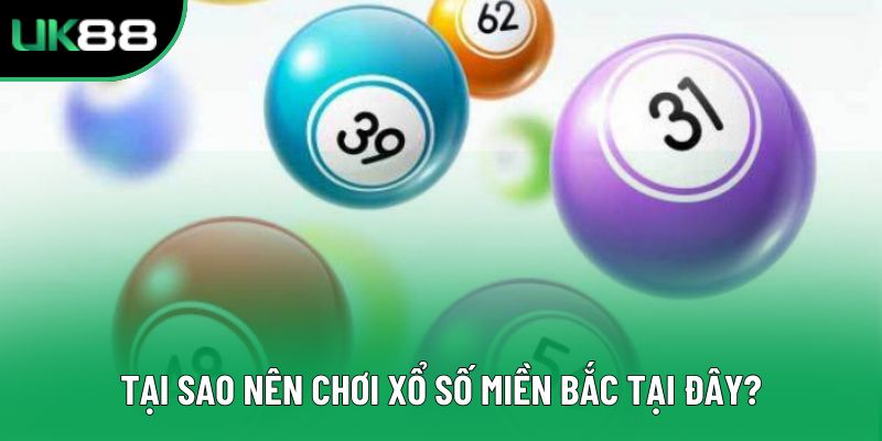 Tại sao nên chơi xổ số miền Bắc tại đây?