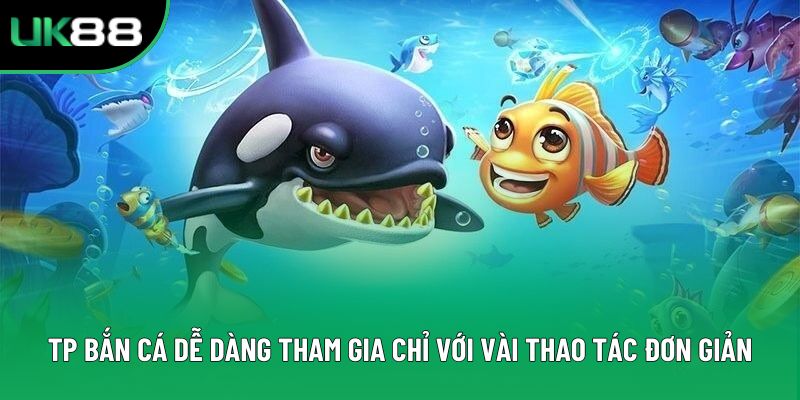 TP Bắn cá dễ dàng tham gia chỉ với vài thao tác đơn giản