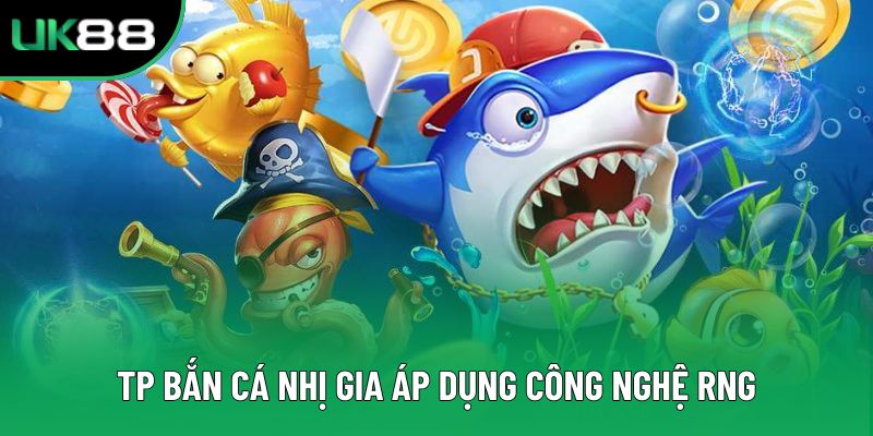 TP Bắn Cá nhị gia áp dụng công nghệ RNG