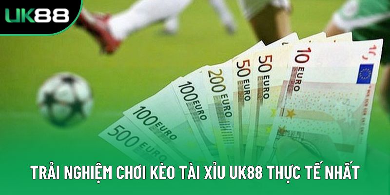 Các trải nghiệm chơi kèo tài xỉu UK88 thực tế nhất