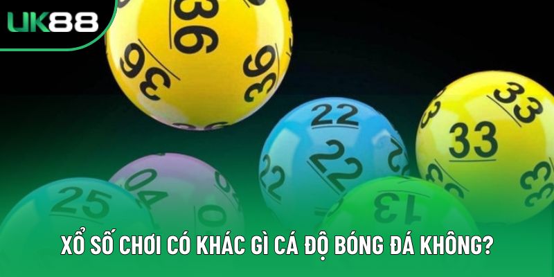 Xổ số chơi có khác gì cá độ bóng đá không?
